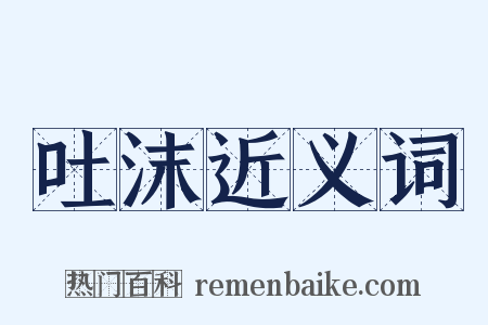 吐沫近义词是什么意思的图片